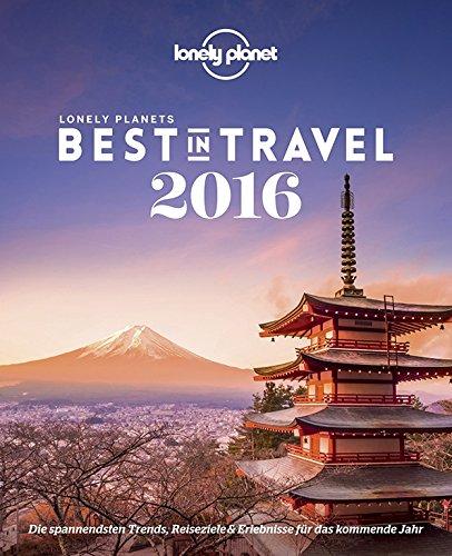 Lonely Planet Best in Travel 2016: Die spannendsten Trends, Reiseziele & Erlebnisse für das kommende Jahr (Lonely Planet Reiseführer Deutsch)