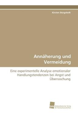 Annäherung und Vermeidung: Eine experimentelle Analyse emotionaler Handlungstendenzen bei Angst und Überraschung