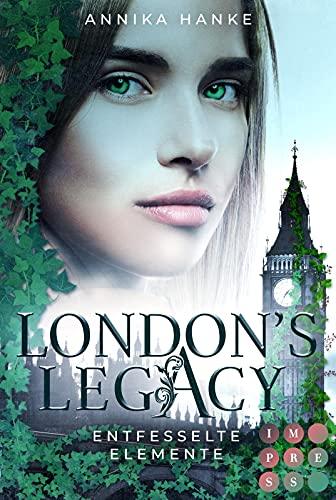 London's Legacy. Entfesselte Elemente: Urban Fantasy über eine furchtlose Heldin, die mit ihren geheimen Kräften London retten muss