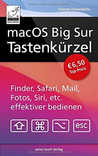 macOS Big Sur Tastenkürzel: Finder, Safari, Mail, Fotos, Musik, Siri, etc. effektiver bedienen,: Finder, Safari, Mail, Fotos, iTunes, Siri, etc. effektiver bedienen,