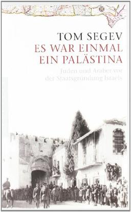 Es war einmal ein Palästina: Juden und Araber vor der Staatsgründung Israels