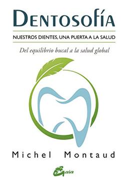 Dentosofía : nuestros dientes, una puerta a la salud : del equilibrio bucal a la salud global (Salud natural)