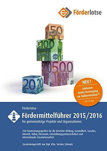 Förderlotse Fördermittelführer 2015/16 für gemeinnützige Projekte und Organisationen: 350 Finanzierungsmöglichkeiten für die Bereiche Bildung, ... und internationale Zusammenarbeit