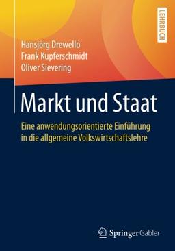 Markt und Staat: Eine anwendungsorientierte Einführung in die allgemeine Volkswirtschaftslehre