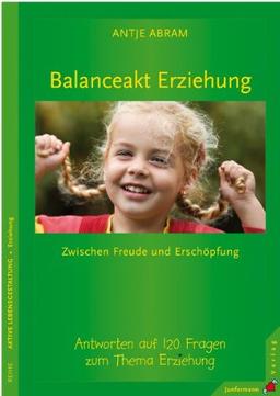 Balanceakt Erziehung: Antworten auf 120 Fragen zum Thema Erziehung