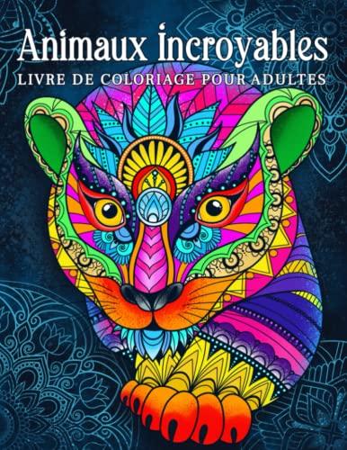 Animaux incroyables: livre de coloriage pour adultes avec des dessins d'animaux relaxants en style mandala