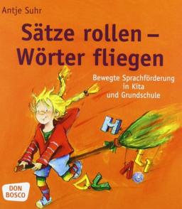 Sätze rollen Wörter fliegen: Bewegte Sprachförderung in Kita und Grundschule: Bewegte SprachfÃ¶rderung in Kita und Grundschule