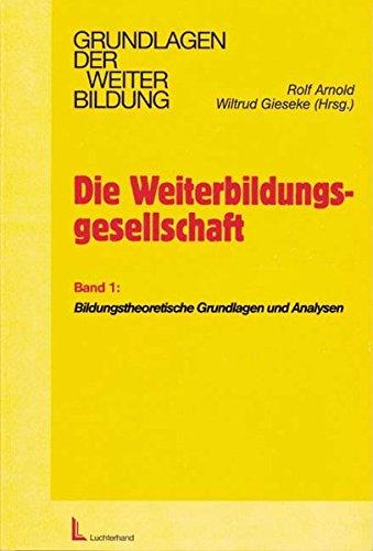 Die Weiterbildungsgesellschaft - Band 1: Bildungstheoretische Grundlagen und Perspektiven (Grundlagen der Weiterbildung)