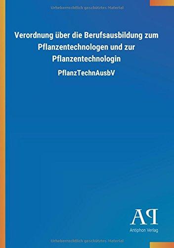 Verordnung über die Berufsausbildung zum Pflanzentechnologen und zur Pflanzentechnologin: PflanzTechnAusbV