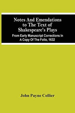 Notes And Emendations To The Text Of Shakespeare'S Plays; From Early Manuscript Corrections In A Copy Of The Folio, 1632