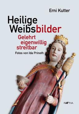 Heilige Weibsbilder: gelehrt - eigenwillig - streitbar