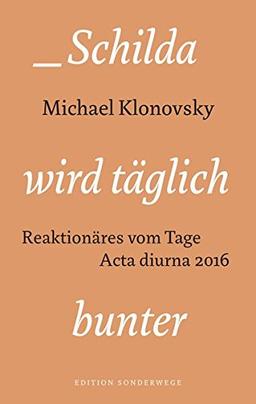 Schilda wird täglich bunter: Reaktionäres vom Tage. Acta diurna 2016 (Edition Sonderwege bei Manuscriptum)