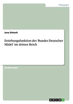 Erziehungsfunktion des 'Bundes Deutscher Mädel' im dritten Reich