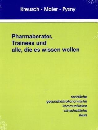 Pharmaberater, Trainees und alle, die es wissen wollen: rechtliche, gesundheitsökonomische, kommunikative, wirtschaftliche Basis