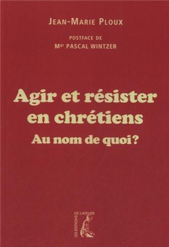 Agir et résister en chrétiens : au nom de quoi ?