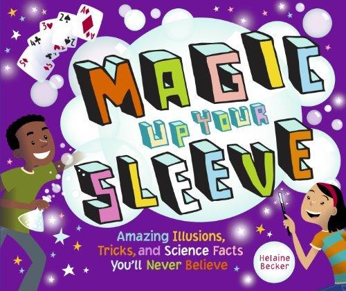 Magic Up Your Sleeve: Amazing Illusions, Tricks, and Science Facts You'll Never Believe