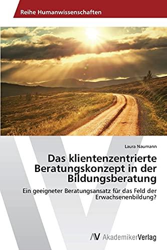 Das klientenzentrierte Beratungskonzept in der Bildungsberatung: Ein geeigneter Beratungsansatz für das Feld der Erwachsenenbildung?