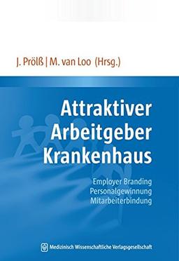 Attraktiver Arbeitgeber Krankenhaus: Employer Branding - Personalgewinnung - Mitarbeiterbindung. Mit einem Geleitwort von Bundesministerin Manuela Schwesig