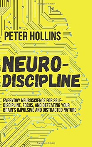 Neuro-Discipline: Everyday Neuroscience for Self-Discipline, Focus, and Defeating Your Brain’s Impulsive and Distracted Nature (Live a Disciplined Life, Band 3)