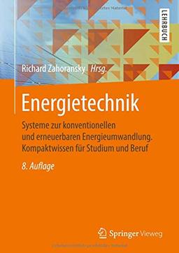 Energietechnik: Systeme zur konventionellen und erneuerbaren Energieumwandlung. Kompaktwissen für Studium und Beruf