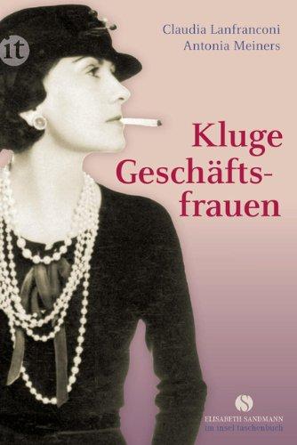 Kluge Geschäftsfrauen: Maria Bogner, Aenne Burda, Coco Chanel, Florence Knoll, Estée Lauder, Margarete Steiff, Marie Tussaud u. v. a. (insel taschenbuch)