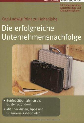 Die erfolgreiche Unternehmensnachfolge: Betriebsübernahmen als Existenzgründung. Mit Checklisten, Tipps und Finanzierungsbeispielen