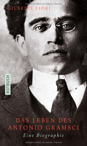 Das Leben des Antonio Gramsci: Eine Biographie