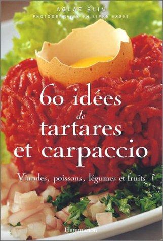 60 idées de tartares et carpaccios : viandes, poissons, légumes et fruits