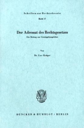 Der Adressat des Rechtsgesetzes.: Ein Beitrag zur Gesetzgebungslehre. (Schriften Zur Rechtstheorie, 17)