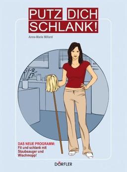 Putz dich schlank!: Fit und schlank mit Staubsauger und Wischmopp!