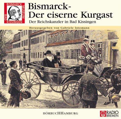 Bismarck - der eiserne Kurgast: Der Reichskanzler in Bad Kissingen