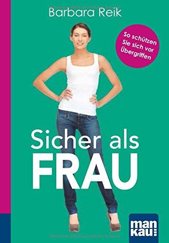 Sicher als Frau. Kompakt-Ratgeber: So schützen Sie sich vor Übergriffen