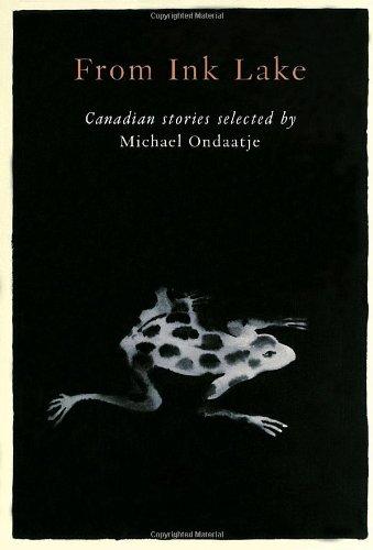 From Ink Lake: Canadian Stories Selected By Michael Ondaatje