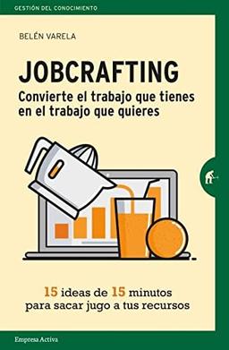 Jobcrafting: Quince ideas de quince minutos para sacar jugo a tus recursos (Gestión del conocimiento)