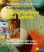 Kinderwerkstatt Naturfarben und Lehm. Spielen, werken und bauen mit natürlichen Materialien