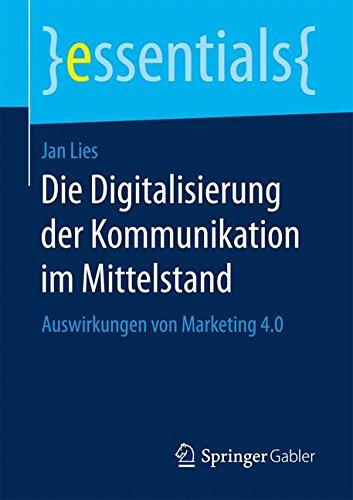 Die Digitalisierung der Kommunikation im Mittelstand: Auswirkungen von Marketing 4.0 (essentials)