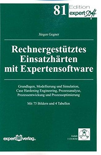 Rechnergestütztes Einsatzhärten mit Expertensoftware: Grundlagen, Modellierung und Simulation, Case Hardening Engineering, Prozessanalyse, Prozessentwickung und Prozessoptimierung (Edition expertsoft)