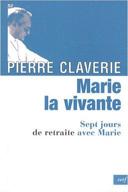 Marie, la vivante : sept jours de retraite avec Marie