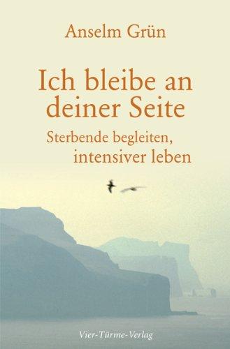 Ich bleibe an deiner Seite: Sterbende begleiten, intensiver leben