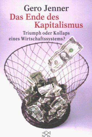 Das Ende des Kapitalismus. Triumph oder Kollaps eines Wirtschaftssystems?