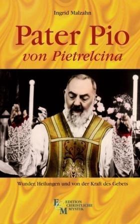 Pater Pio von Pietrelcina: Wunder, Heilungen und von der Kraft des Gebets. Grasmück