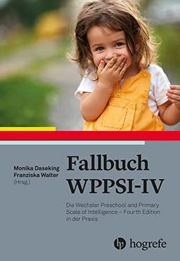 Fallbuch WPPSI-IV: Die Wechsler Preschool and Primary Scale of Intelligence – Fourth Edition in der Praxis