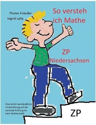 So versteh ich Mathe: ZP Niedersachsen: Eine leicht verständliche Vorbereitung auf die zentrale Prüfung in Mathematik