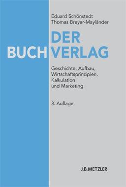 Der Buchverlag: Geschichte, Aufbau, Wirtschaftsprinzipien, Kalkulation und Marketing