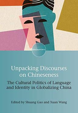 Unpacking Discourses on Chineseness: The Cultural Politics of Language and Identity in Globalizing China (Encounters, 20)