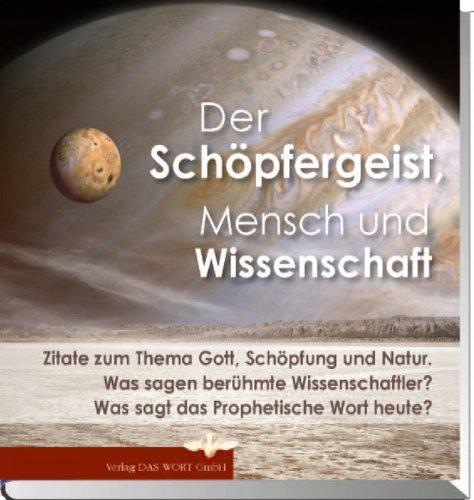 Der Schöpfergeist, Mensch und Wissenschaft: Zitate zum Thema Gott, Schöpfung und Natur