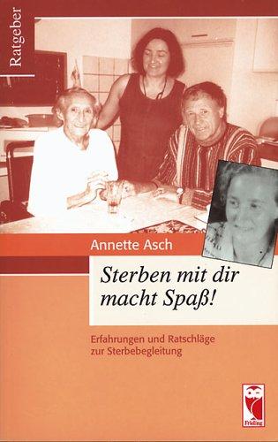 Sterben mit dir macht Spaß! Erfahrungen und Ratschläge zur Sterbebegleitung