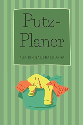 Putzplaner für ein sauberes Jahr: Putzplan inklusive Jahres-, Quartals- und Wochenplänen für ein strukturiertes und ordentliches Zuhause, Checklisten zur Bildung von Routinen