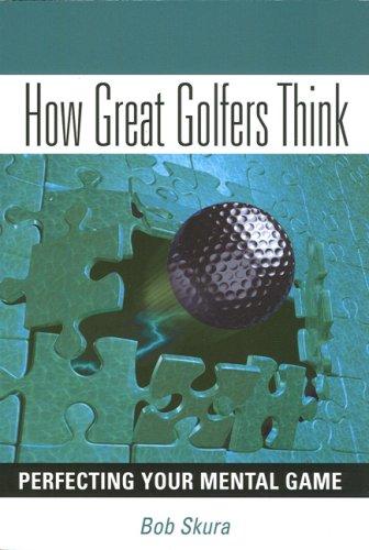 How Great Golfers Think: Perfecting Your Mental Game