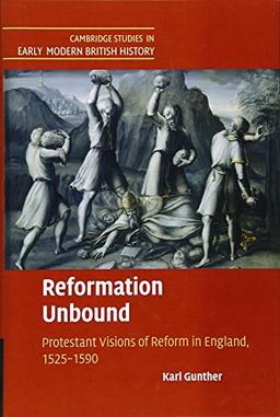 Reformation Unbound: Protestant Visions of Reform in England, 1525–1590 (Cambridge Studies in Early Modern British History)